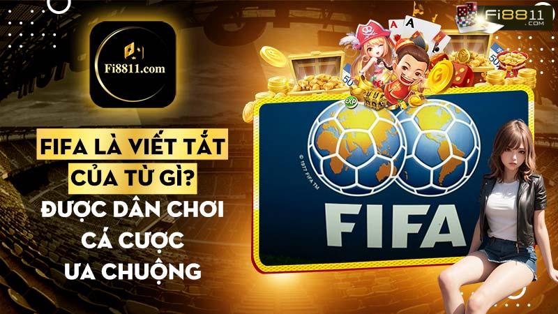 FIFA là viết tắt của từ gì? Những thách thức trong tương lai của Fifa FIFA là viết tắt của từ gì? Những thách thức trong tương lai của Fifa